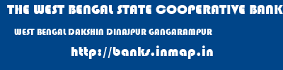 THE WEST BENGAL STATE COOPERATIVE BANK  WEST BENGAL DAKSHIN DINAJPUR GANGARAMPUR   banks information 